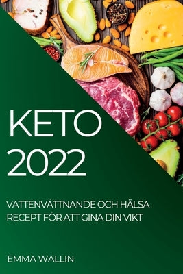 Keto 2022: Vattenvättnande Och Hälsa Recept För Att Gina Din Vikt by Wallin, Emma