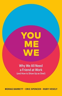 You, Me, We: Why We All Need a Friend at Work (and How to Show Up as One!) by Barrett, Morag