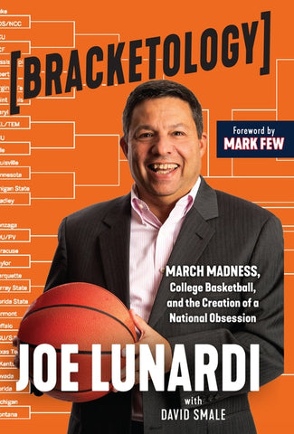 Bracketology: March Madness, College Basketball, and the Creation of a National Obsession by Lunardi, Joe