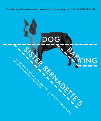 Sister Bernadette's Barking Dog: The Quirky History and Lost Art of Diagramming Sentences by Florey, Kitty Burns