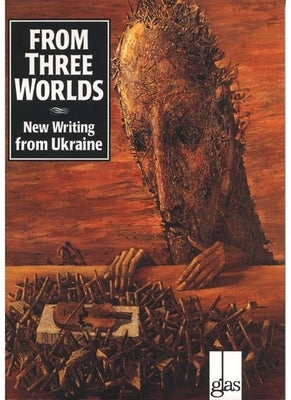 From Three Worlds: New Writing from Ukraine by Hogan, Ed