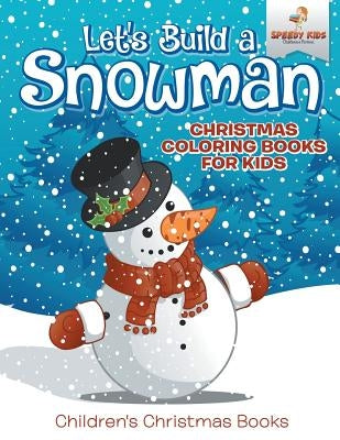 Let's Build A Snowman - Christmas Coloring Books For Kids Children's Christmas Books by Speedy Kids