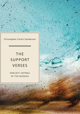 The Support Verses: Earliest Sayings of the Buddha by Sanderson, Christopher Carter