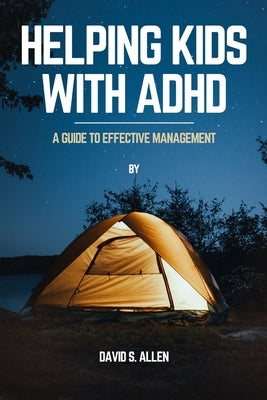 Helping Kids with ADHD: A Guide to Effective Management by Allen, David S.