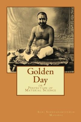 Golden Day: or Perfection of Material Science by Maharaj, Siddharameshwar