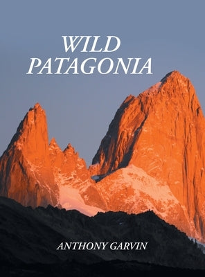 Wild Patagonia by Garvin, Anthony
