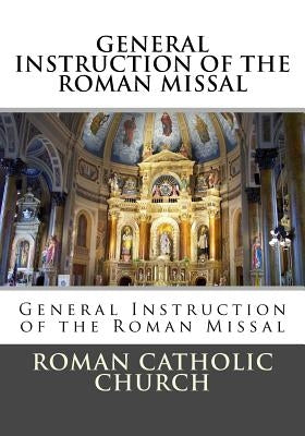 General Instruction Of The Roman Missal (G.I.R.M.) by Church, Roman Catholic