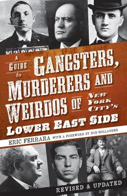 A Guide to Gangsters, Murderers and Weirdos of New York City's Lower East Side by Ferrara, Eric