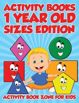Activity Books 1 Year Old Sizes Edition by Activity Book Zone for Kids