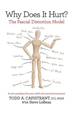 Why Does It Hurt?: The Fascial Distortion Model: A New Paradigm for Pain Relief and Restored Movement by Capistrant, Todd A.