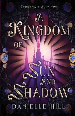 A Kingdom of Sun and Shadow by Hill, Danielle M.