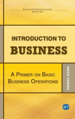 Introduction to Business: A Primer On Basic Business Operations by Flynn, Patrice