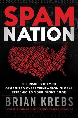 Spam Nation: The Inside Story of Organized Cybercrime--From Global Epidemic to Your Front Door by Krebs, Brian