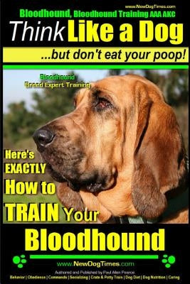 Bloodhound, Bloodhound Training AAA Akc: - Think Like a Dog, But Don't Eat Your Poop! - Bloodhound Breed Expert Training -: Here's Exactly How to Trai by Pearce, Paul Allen