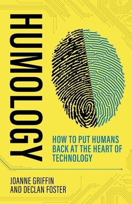 Humology: How to put humans back at the heart of technology by Griffin, Joanne