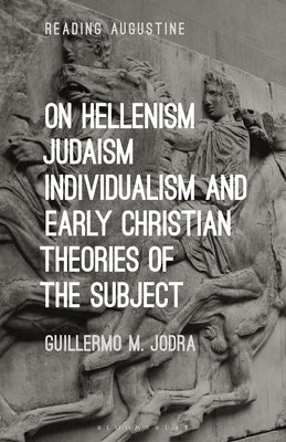 On Hellenism, Judaism, Individualism, and Early Christian Theories of the Subject by Jodra, Guillermo M.