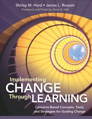 Implementing Change Through Learning: Concerns-Based Concepts, Tools, and Strategies for Guiding Change by Hord, Shirley M.