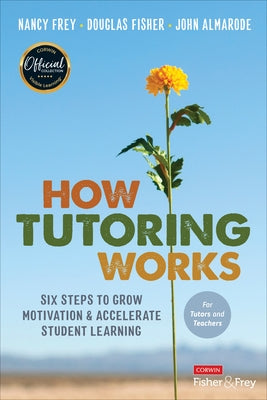 How Tutoring Works: Six Steps to Grow Motivation and Accelerate Student Learning by Frey, Nancy