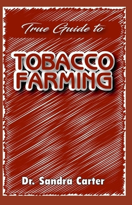 True guide to tobacco farming: It entails all needed for tobacco farming by Carter, D. R. Sandra