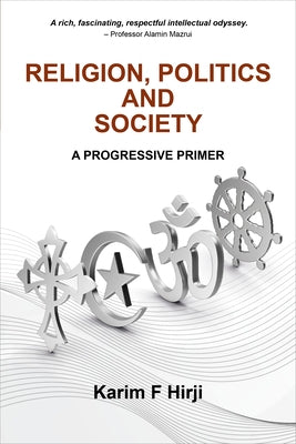 Religion, Politics and Society: A Progressive Primer by Hirji, Karim F.