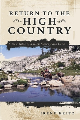 Return to the High Country: New Tales of a High Sierra Pack Cook by Kritz, Irene