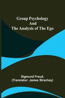 Group Psychology and The Analysis of The Ego by Freud, Sigmund