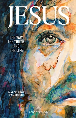 Jesus: The Way, the Truth and the Life by D'Ambrosio Marcellino