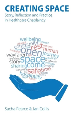 Creating Space: Story, Reflection and Practice in Healthcare Chaplaincy by Pearce, Sacha