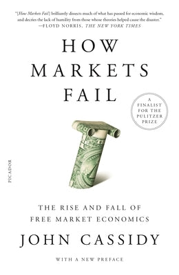 How Markets Fail: The Rise and Fall of Free Market Economics by Cassidy, John