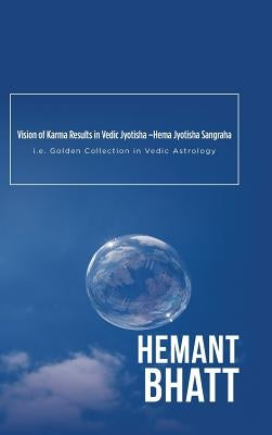 Vision of Karma Results in Vedic Jyotisha -Hema Jyotisha Sangraha: i.e. Golden Collection in Vedic Astrology by Bhatt, Hemant