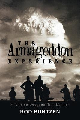 The Armageddon Experience: -A Nuclear Weapons Test Memoir- by Buntzen, Rod