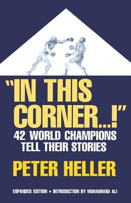 In This Corner . . . !: Forty-Two World Champions Tell Their Stories by Heller, Peter