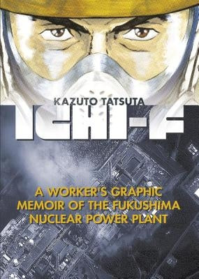 Ichi-F: A Worker's Graphic Memoir of the Fukushima Nuclear Power Plant by Tatsuta, Kazuto