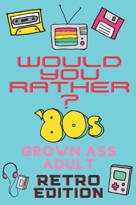 Would You Rather? 80's Grown Ass Adult Retro Edition: A Party Game & Conversation Starter for Adults and 1980's Themed Nostalgic Activity Book by Designs, Mary Jane