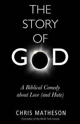 The Story of God: A Biblical Comedy about Love (and Hate) by Matheson, Chris