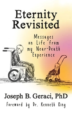 Eternity Revisited: Messages on Life from my Near-Death Experience by Geraci, Joseph B.