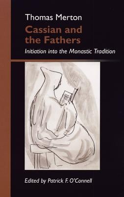 Cassian and the Fathers: Initiation Into the Monastic Tradition by Merton, Thomas