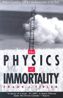 The Physics of Immortality: Modern Cosmology, God and the Resurrection of the Dead by Tipler, Frank J.