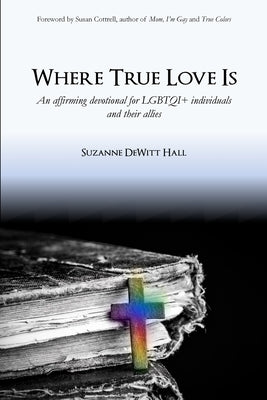 Where True Love Is: An Affirming Devotional for LGBTQI+ Christians and Their Allies by DeWitt Hall, Suzanne