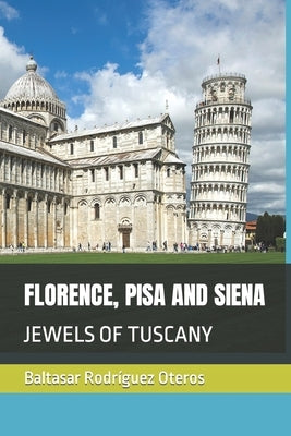 Florence, Pisa and Siena: Jewels of Tuscany by Rodr&#237;guez Oteros, Baltasar