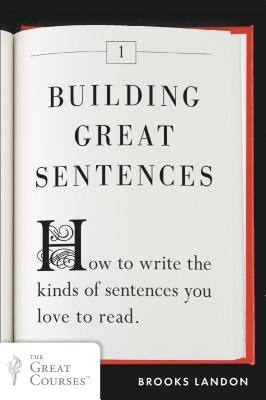 Building Great Sentences: How to Write the Kinds of Sentences You Love to Read by Landon, Brooks