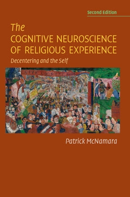 The Cognitive Neuroscience of Religious Experience: Decentering and the Self by McNamara, Patrick