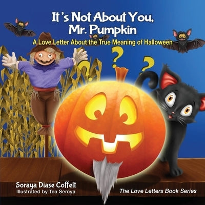 It's Not about You, Mr. Pumpkin: A Love Letter about the True Meaning of Halloween by Coffelt, Soraya Diase