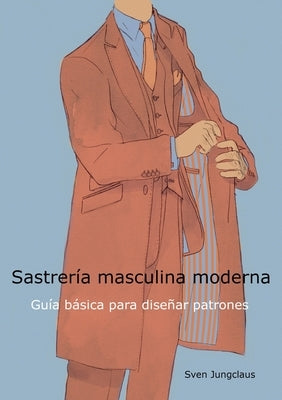 Sastrería masculina moderna: Guía básica para diseñar patrones by Jungclaus, Sven