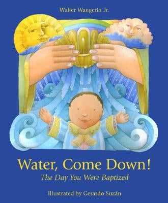 Water Come Down: The Day You Were Baptized by Wangerin, Walter