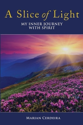 A Slice of Light: My Inner Journey With Spirit by Cerdeira, Marian