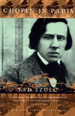 Chopin in Paris: The Life and Times of the Romantic Composer by Szulc, Tad