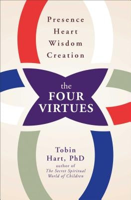 Four Virtues: Presence, Heart, Wisdom, Creation by Hart, Tobin
