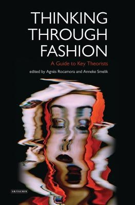 Thinking Through Fashion: A Guide to Key Theorists by Rocamora, Agn&#232;s