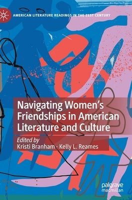 Navigating Women's Friendships in American Literature and Culture by Branham, Kristi